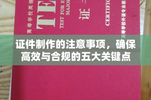 定州证件制作的注意事项，确保高效与合规的五大关键点