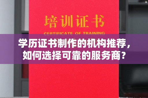 定州学历证书制作的机构推荐，如何选择可靠的服务商？