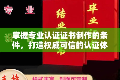 定州掌握专业认证证书制作的条件，打造权威可信的认证体系