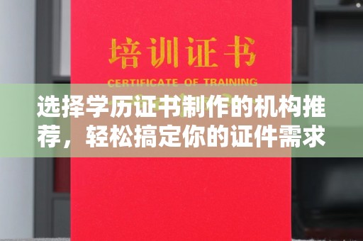 定州选择学历证书制作的机构推荐，轻松搞定你的证件需求