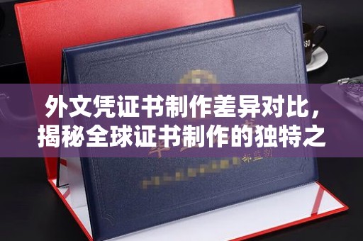 定州外文凭证书制作差异对比，揭秘全球证书制作的独特之处