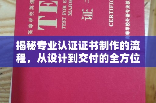 定州揭秘专业认证证书制作的流程，从设计到交付的全方位指南