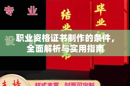 定州职业资格证书制作的条件，全面解析与实用指南