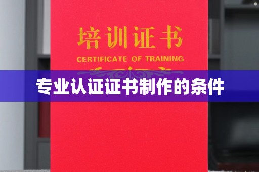 定州专业认证证书制作的条件